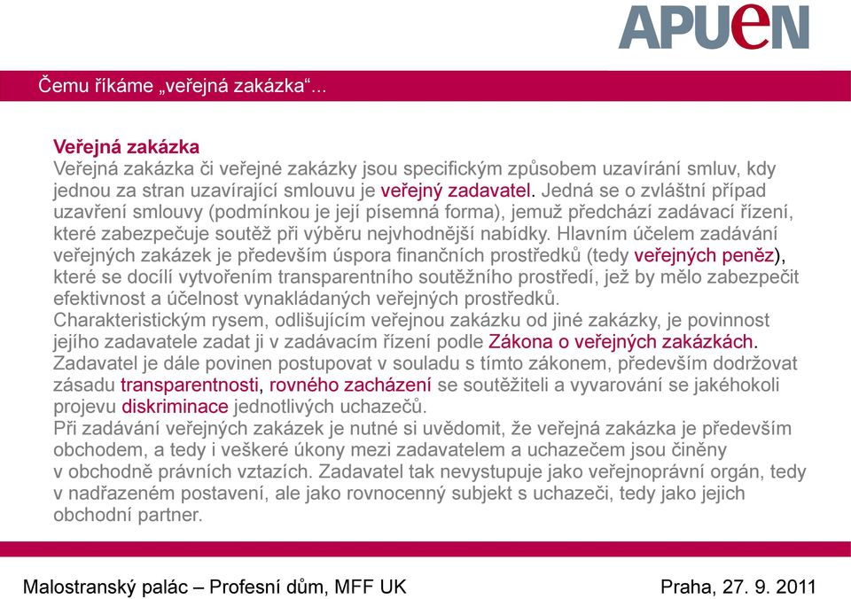 Hlavním účelem zadávání veřejných zakázek je především úspora finančních prostředků (tedy veřejných peněz), které se docílí vytvořením transparentního soutěžního prostředí, jež by mělo zabezpečit