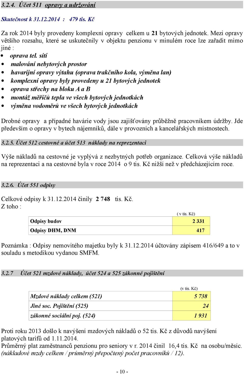 sítí malování nebytových prostor havarijní opravy výtahu (oprava trakčního kola, výměna lan) komplexní opravy byly provedeny u 21 bytových jednotek oprava střechy na bloku A a B montáž měřičů tepla