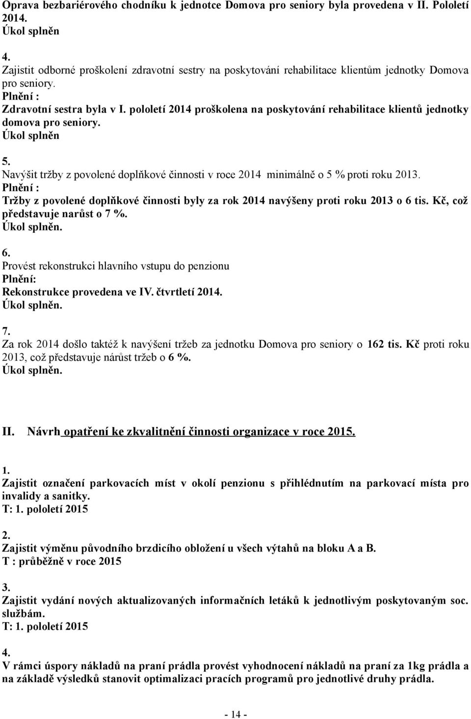 pololetí 2014 proškolena na poskytování rehabilitace klientů jednotky domova pro seniory. Úkol splněn 5. Navýšit tržby z povolené doplňkové činnosti v roce 2014 minimálně o 5 % proti roku 2013.