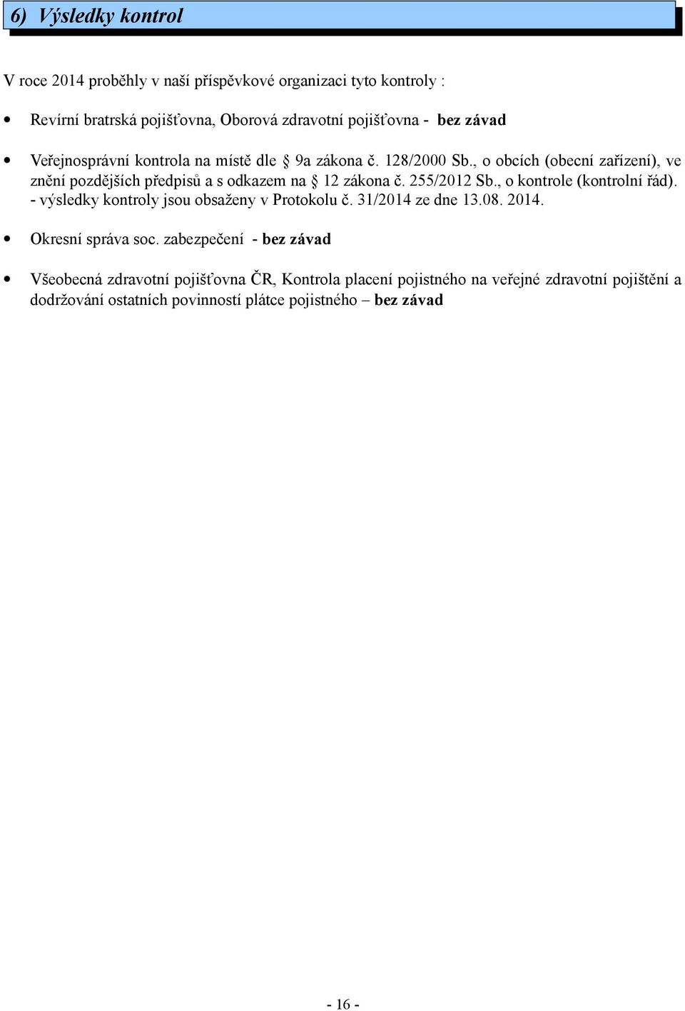 255/2012 Sb., o kontrole (kontrolní řád). - výsledky kontroly jsou obsaženy v Protokolu č. 31/2014 ze dne 13.08. 2014. Okresní správa soc.