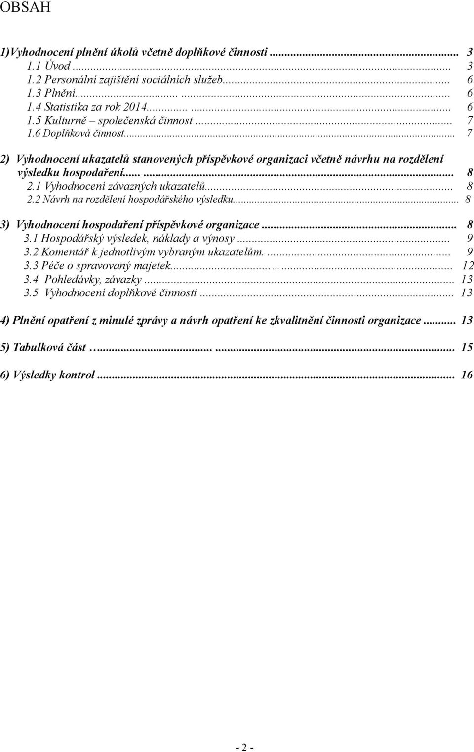 .. 8 3) Vyhodnocení hospodaření příspěvkové organizace... 8 3.1 Hospodářský výsledek, náklady a výnosy... 9 3.2 Komentář k jednotlivým vybraným ukazatelům.... 9 3.3 Péče o spravovaný majetek...... 12 3.