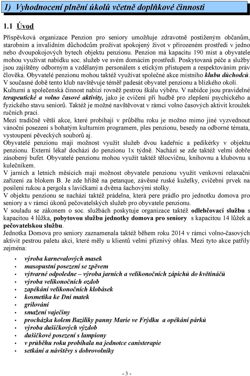 bytech objektu penzionu. Penzion má kapacitu 190 míst a obyvatele mohou využívat nabídku soc. služeb ve svém domácím prostředí.