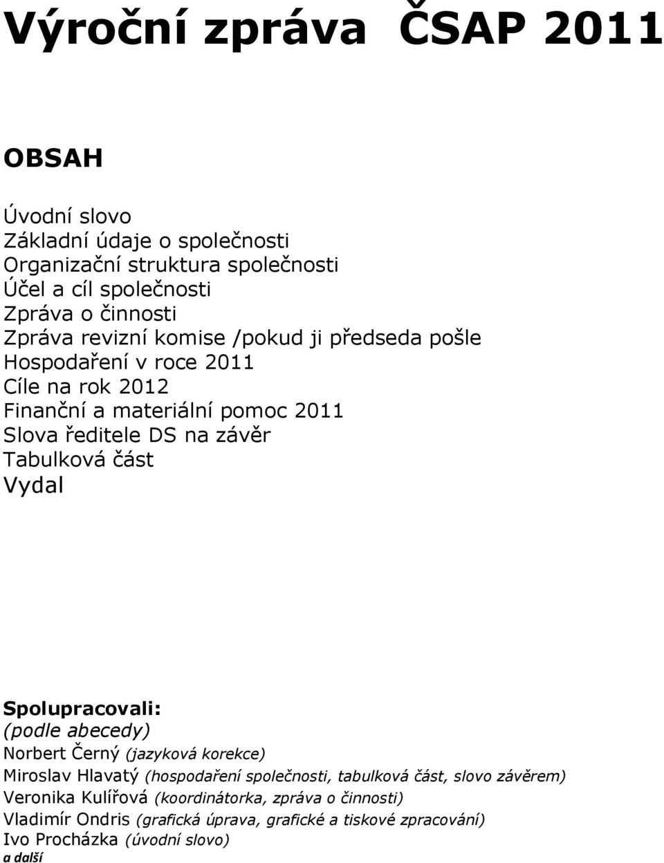 Tabulková část Vydal Spolupracovali: (podle abecedy) Norbert Černý (jazyková korekce) Miroslav Hlavatý (hospodaření společnosti, tabulková část, slovo