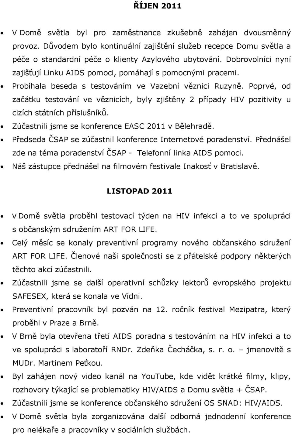 Poprvé, od začátku testování ve věznicích, byly zjištěny 2 případy HIV pozitivity u cizích státních příslušníků. Zúčastnili jsme se konference EASC 2011 v Bělehradě.