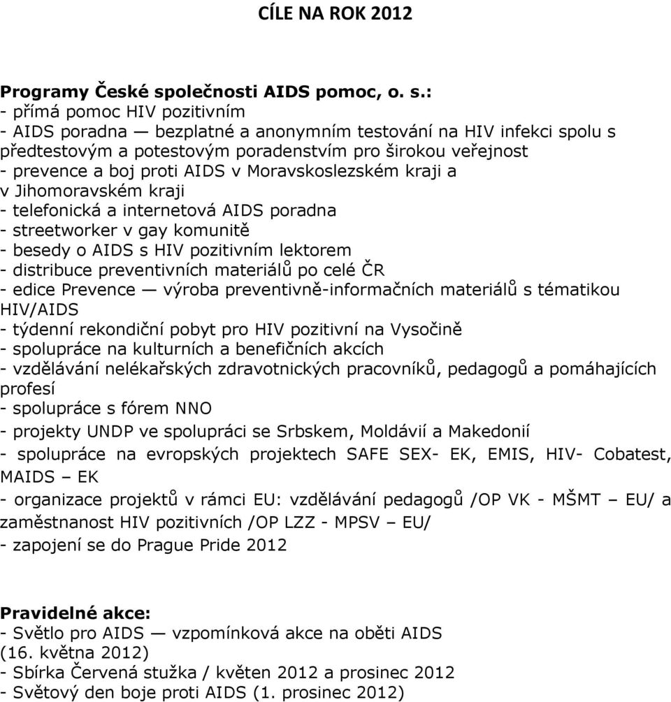 : - přímá pomoc HIV pozitivním - AIDS poradna bezplatné a anonymním testování na HIV infekci spolu s předtestovým a potestovým poradenstvím pro širokou veřejnost - prevence a boj proti AIDS v