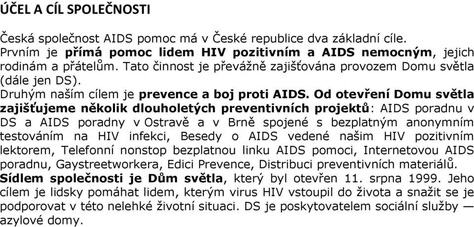 Od otevření Domu světla zajišťujeme několik dlouholetých preventivních projektů: AIDS poradnu v DS a AIDS poradny v Ostravě a v Brně spojené s bezplatným anonymním testováním na HIV infekci, Besedy o