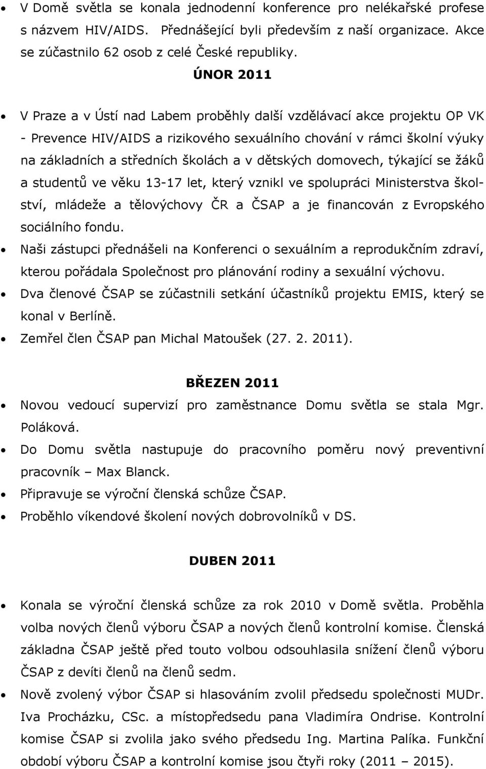 dětských domovech, týkající se žáků a studentů ve věku 13-17 let, který vznikl ve spolupráci Ministerstva školství, mládeže a tělovýchovy ČR a ČSAP a je financován z Evropského sociálního fondu.