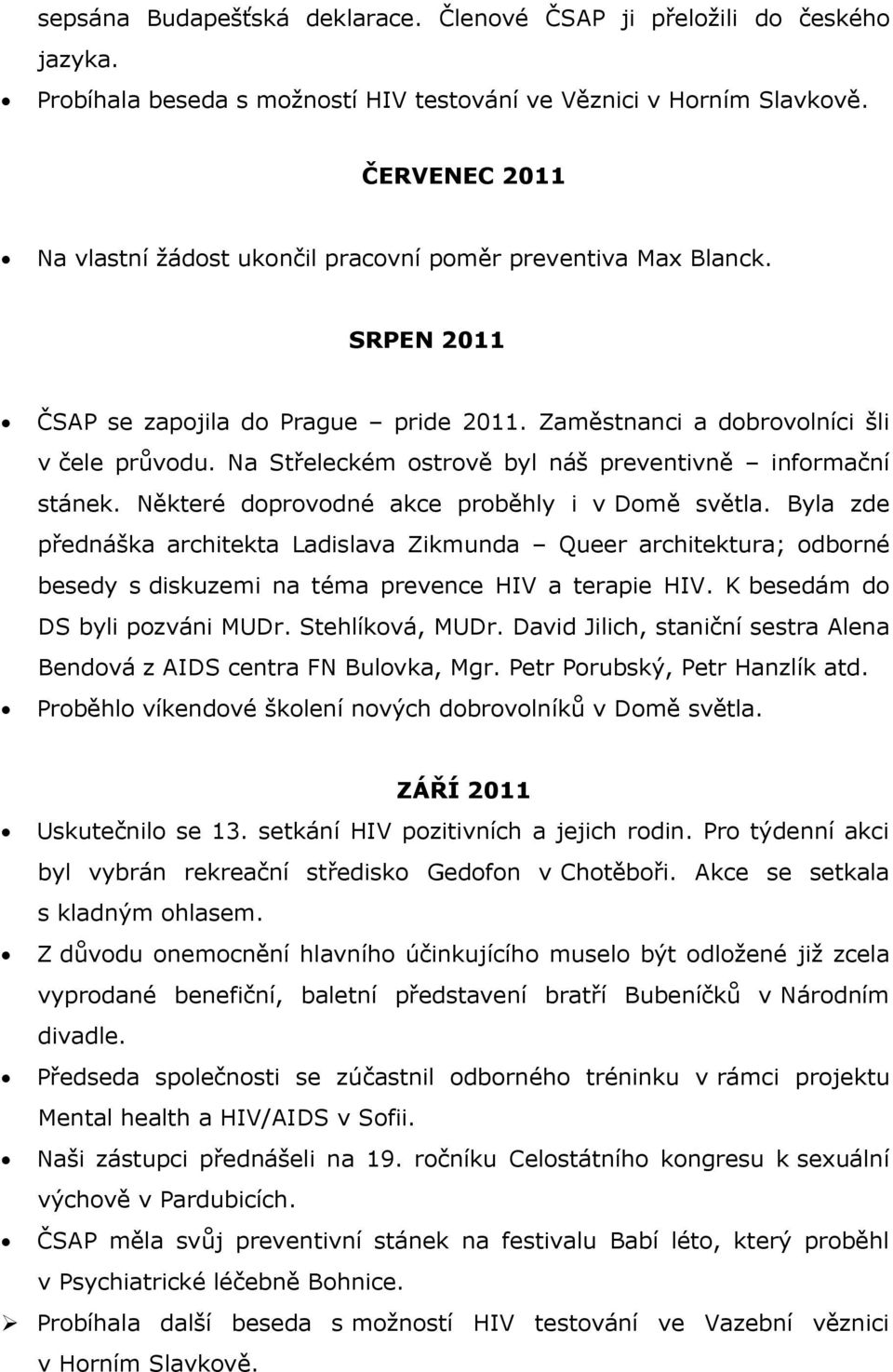 Na Střeleckém ostrově byl náš preventivně informační stánek. Některé doprovodné akce proběhly i v Domě světla.