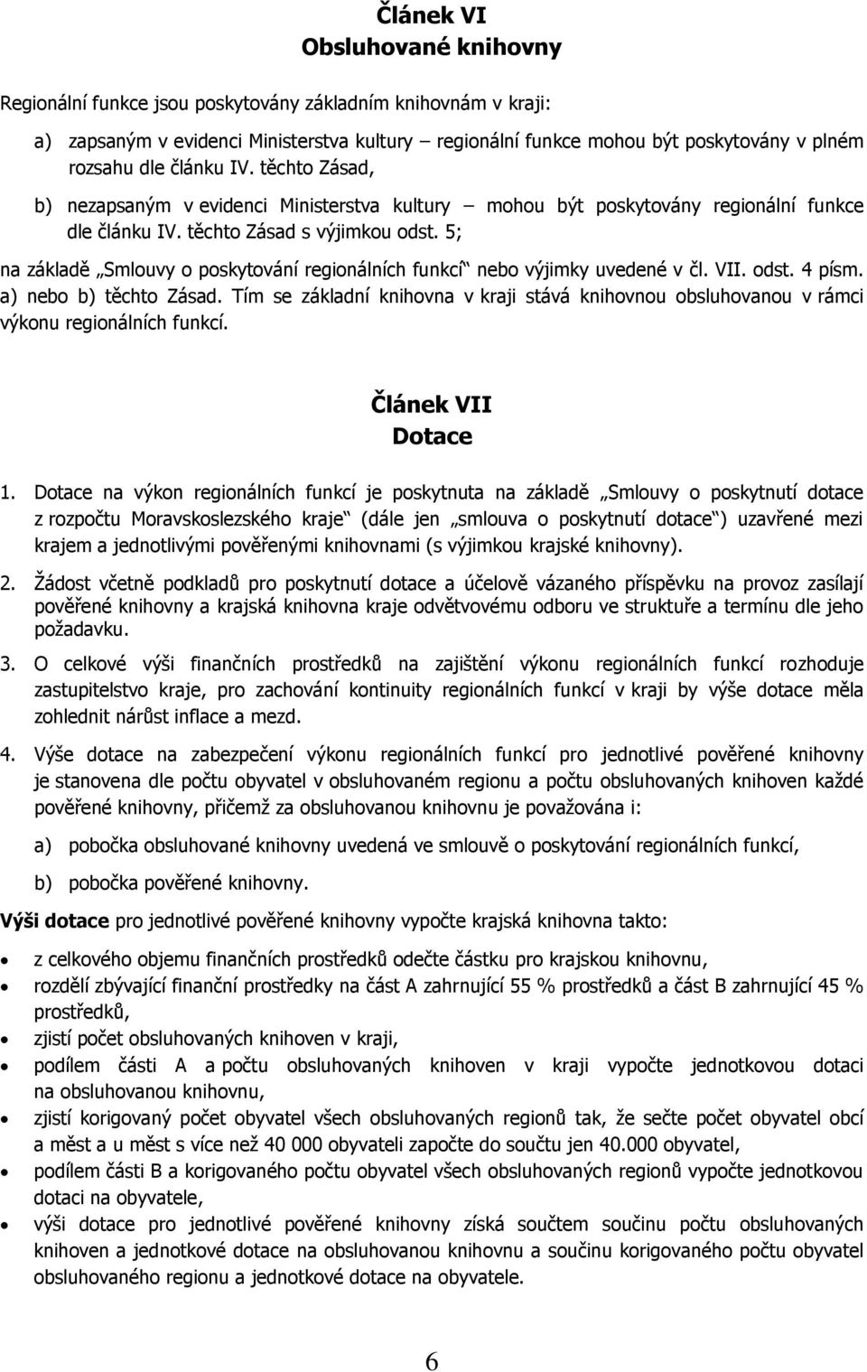 5; na základě Smlouvy o poskytování regionálních funkcí nebo výjimky uvedené v čl. VII. odst. 4 písm. a) nebo b) těchto Zásad.