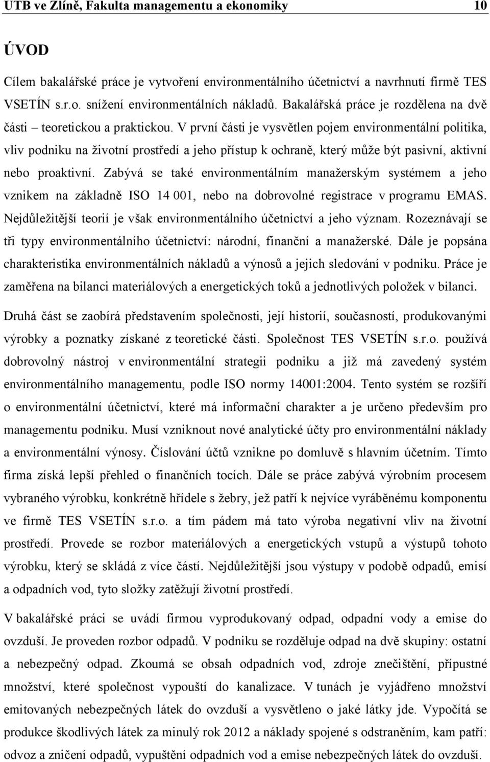 V první části je vysvětlen pojem environmentální politika, vliv podniku na ţivotní prostředí a jeho přístup k ochraně, který můţe být pasivní, aktivní nebo proaktivní.