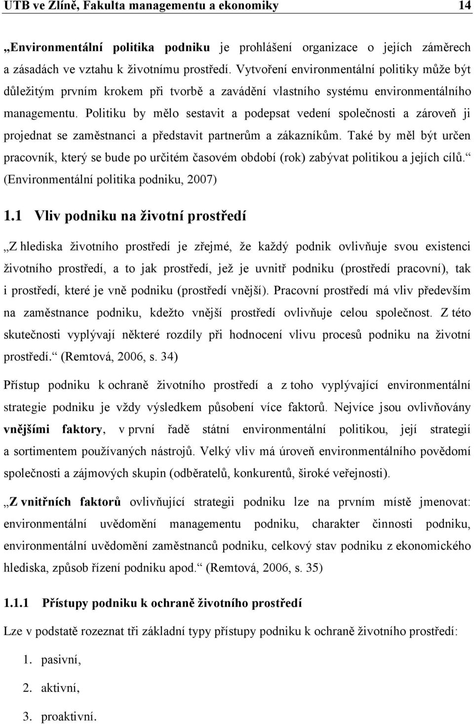 Politiku by mělo sestavit a podepsat vedení společnosti a zároveň ji projednat se zaměstnanci a představit partnerům a zákazníkům.