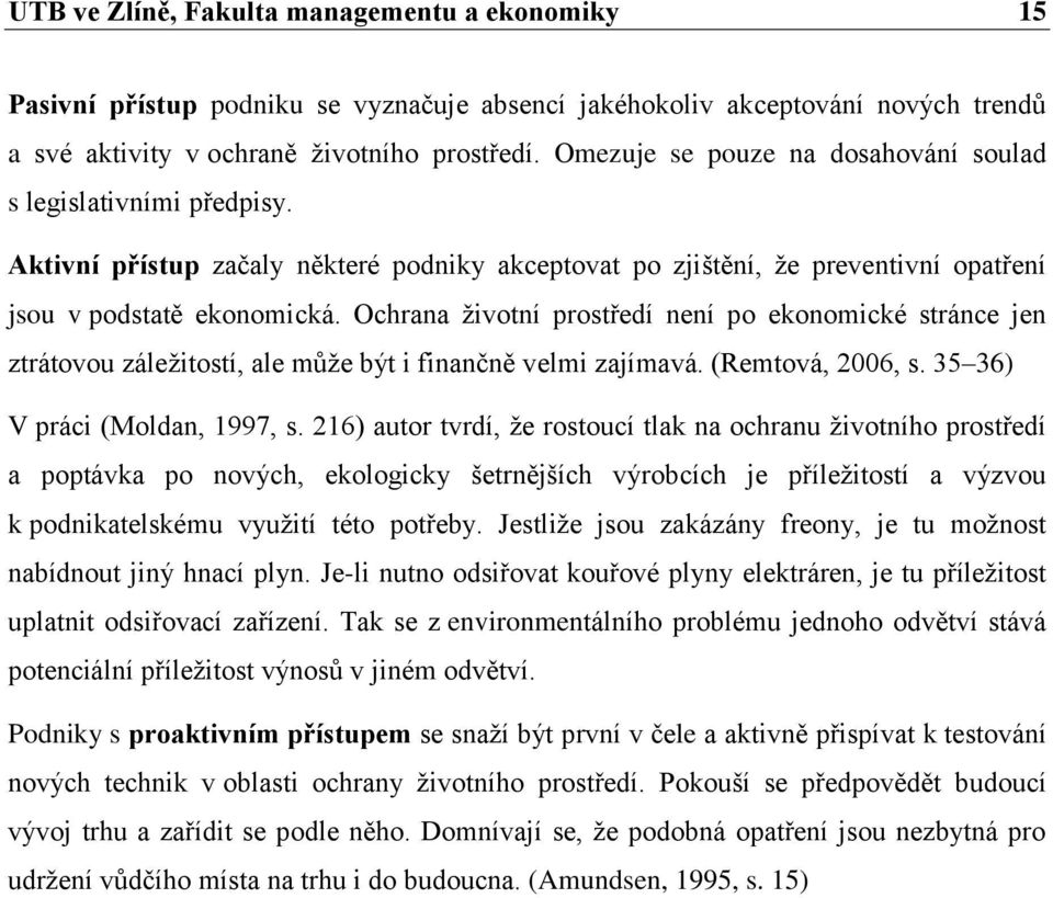 Ochrana ţivotní prostředí není po ekonomické stránce jen ztrátovou záleţitostí, ale můţe být i finančně velmi zajímavá. (Remtová, 2006, s. 35 36) V práci (Moldan, 1997, s.