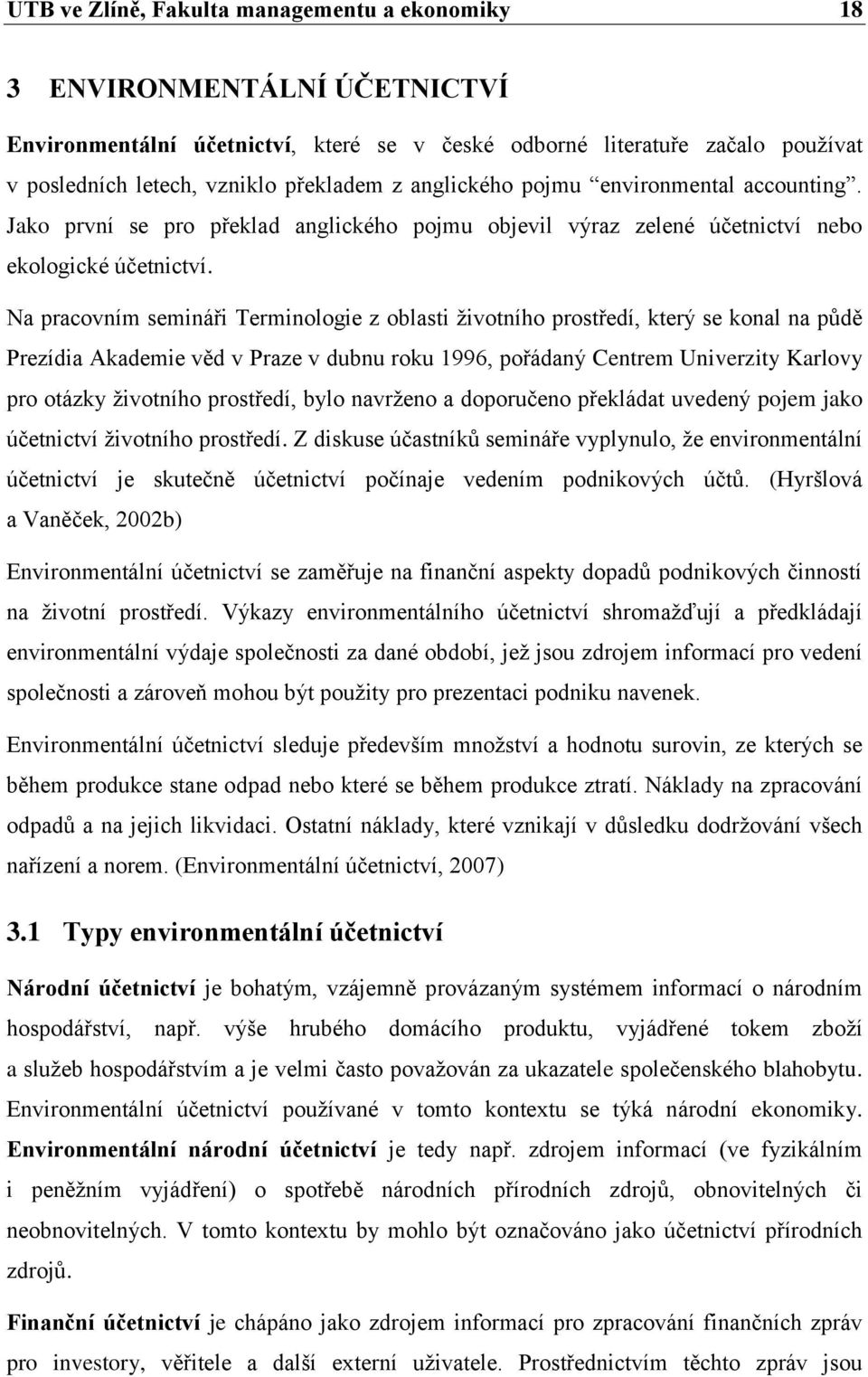 Na pracovním semináři Terminologie z oblasti ţivotního prostředí, který se konal na půdě Prezídia Akademie věd v Praze v dubnu roku 1996, pořádaný Centrem Univerzity Karlovy pro otázky ţivotního