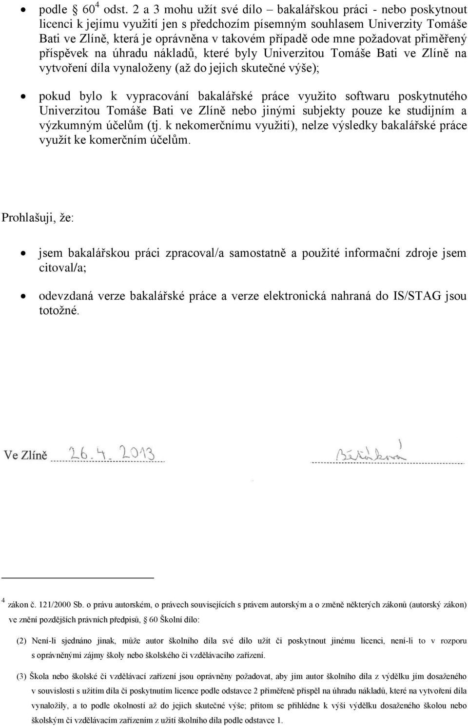 poţadovat přiměřený příspěvek na úhradu nákladů, které byly Univerzitou Tomáše Bati ve Zlíně na vytvoření díla vynaloţeny (aţ do jejich skutečné výše); pokud bylo k vypracování bakalářské práce