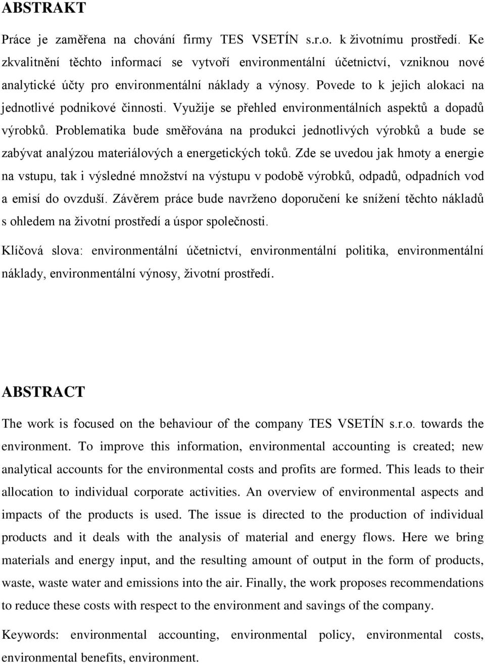 Vyuţije se přehled environmentálních aspektů a dopadů výrobků. Problematika bude směřována na produkci jednotlivých výrobků a bude se zabývat analýzou materiálových a energetických toků.