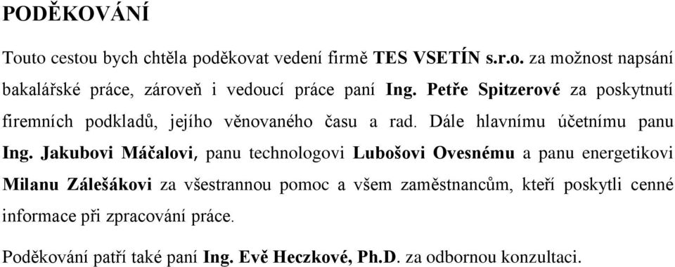 Jakubovi Máčalovi, panu technologovi Lubošovi Ovesnému a panu energetikovi Milanu Zálešákovi za všestrannou pomoc a všem