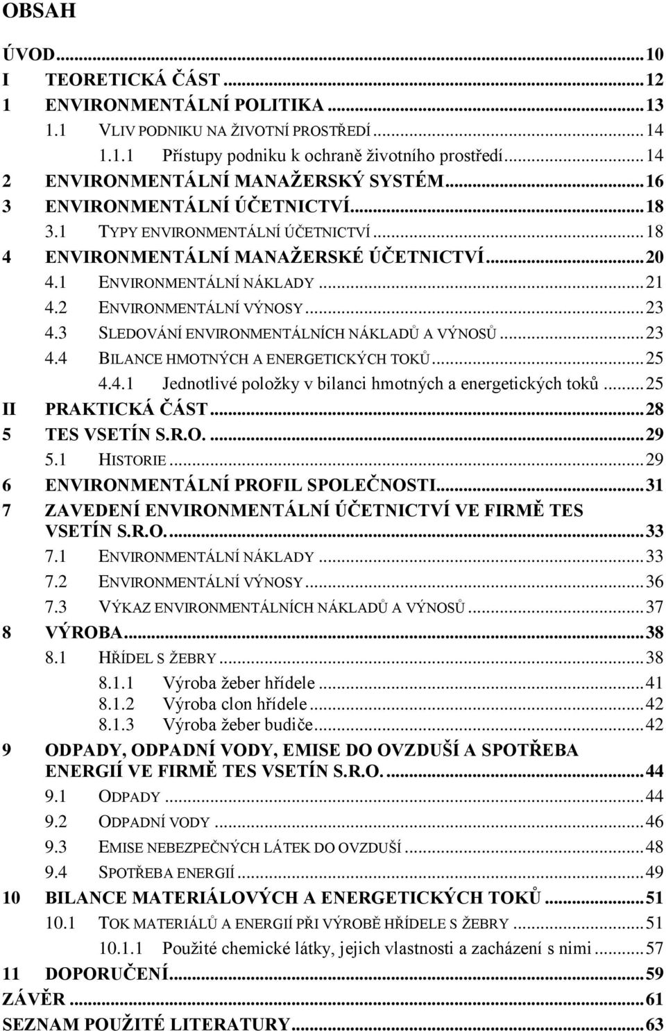 .. 21 4.2 ENVIRONMENTÁLNÍ VÝNOSY... 23 4.3 SLEDOVÁNÍ ENVIRONMENTÁLNÍCH NÁKLADŮ A VÝNOSŮ... 23 4.4 BILANCE HMOTNÝCH A ENERGETICKÝCH TOKŮ... 25 4.4.1 Jednotlivé poloţky v bilanci hmotných a energetických toků.