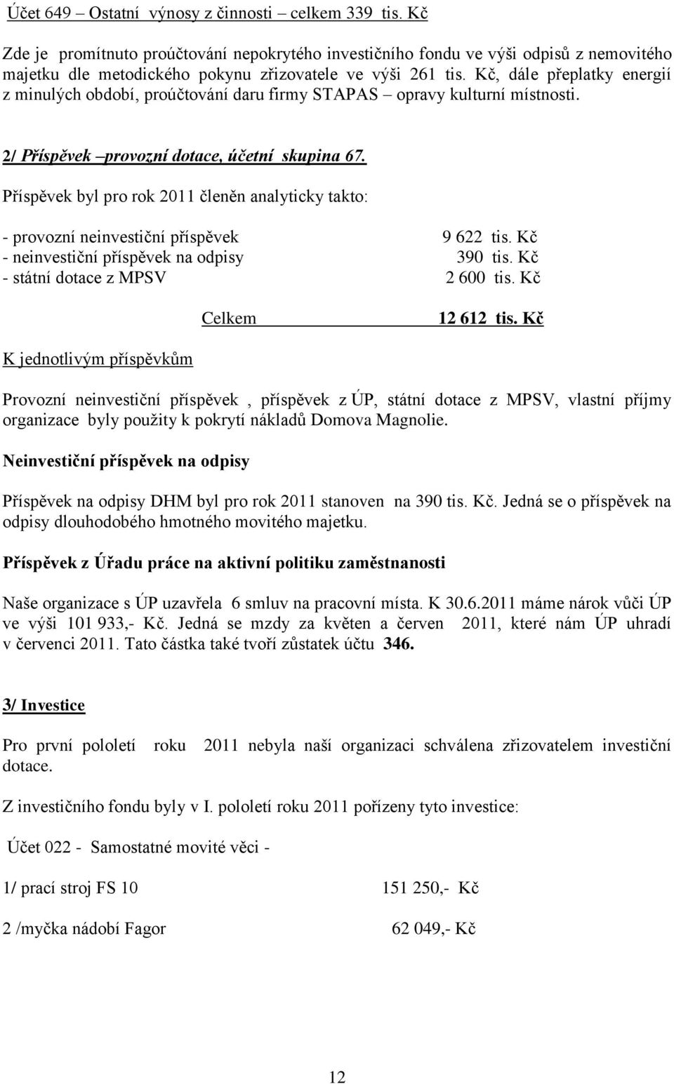 Kč, dále přeplatky energií z minulých období, proúčtování daru firmy STAPAS opravy kulturní místnosti. 2/ Příspěvek provozní dotace, účetní skupina 67.