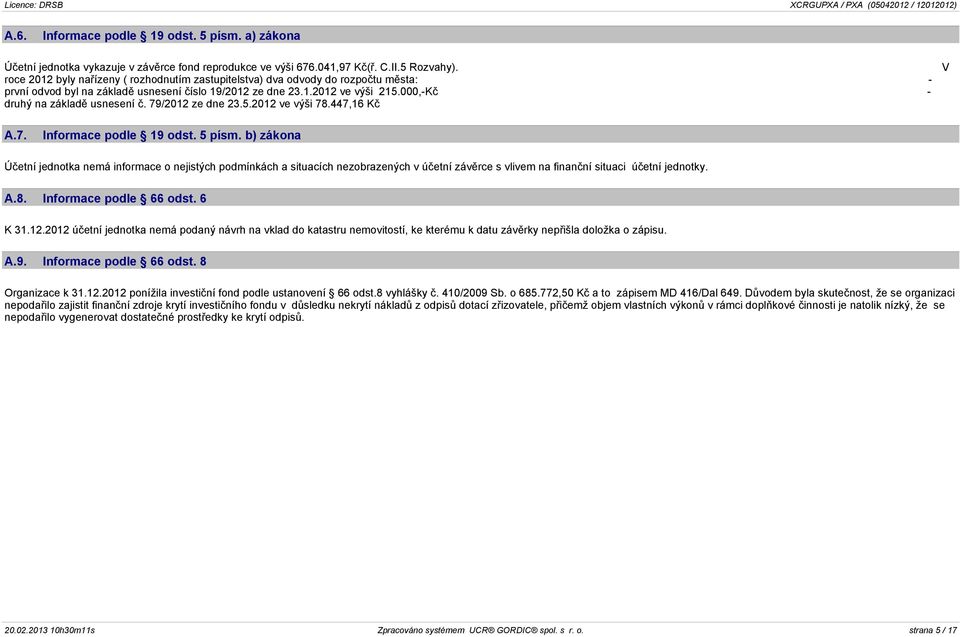 000,-Kè - druhý na základì usnesení è. 79/2012 ze dne 23.5.2012 ve výši 78.447,16 Kè V A.7. Informace podle 19 odst. 5 písm.