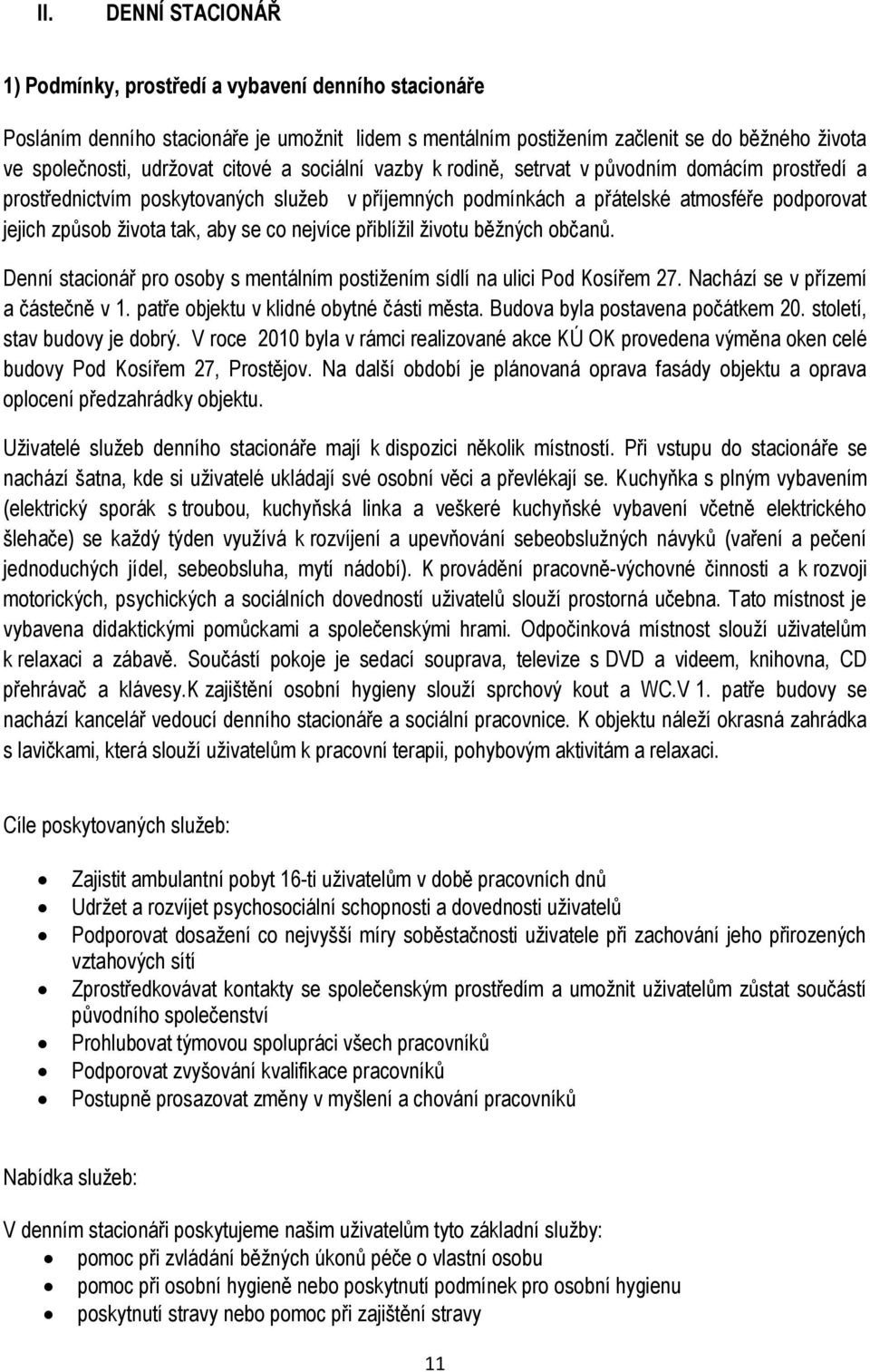 co nejvíce přiblíţil ţivotu běţných občanů. Denní stacionář pro osoby s mentálním postiţením sídlí na ulici Pod Kosířem 27. Nachází se v přízemí a částečně v 1.