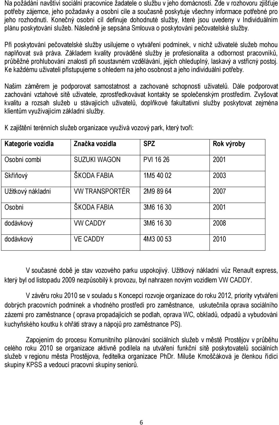 Konečný osobní cíl definuje dohodnuté sluţby, které jsou uvedeny v Individuálním plánu poskytování sluţeb. Následně je sepsána Smlouva o poskytování pečovatelské sluţby.