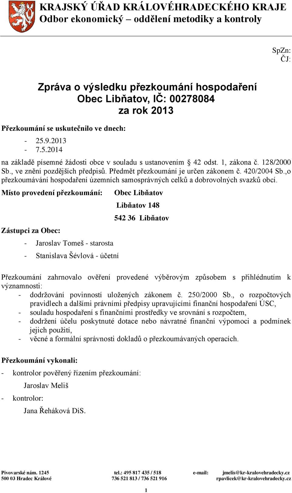 Předmět přezkoumání je určen zákonem č. 420/2004 Sb.,o přezkoumávání hospodaření územních samosprávných celků a dobrovolných svazků obcí.