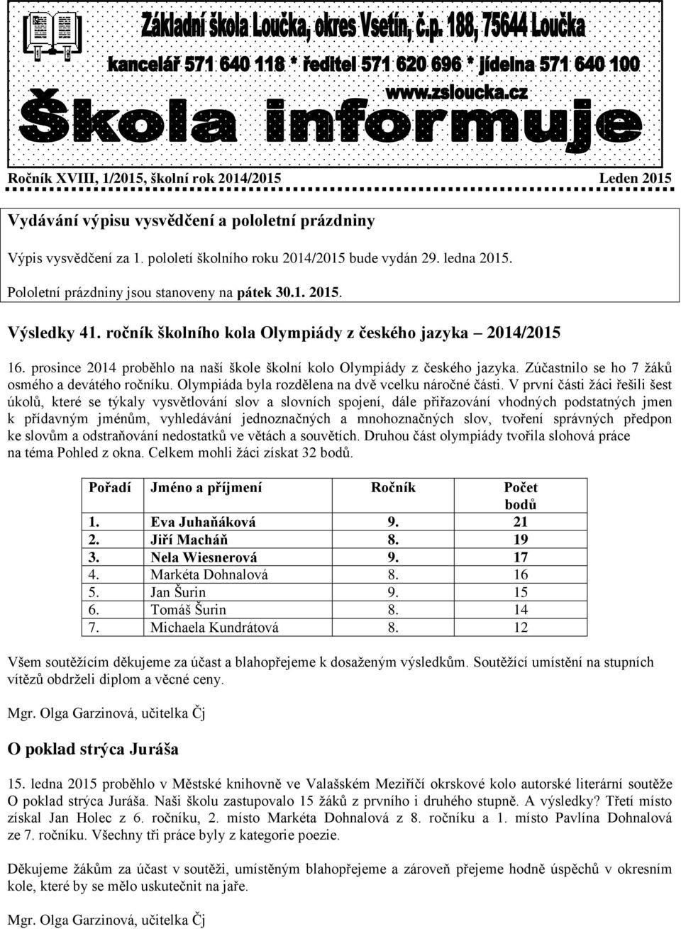 prosince 2014 proběhlo na naší škole školní kolo Olympiády z českého jazyka. Zúčastnilo se ho 7 žáků osmého a devátého ročníku. Olympiáda byla rozdělena na dvě vcelku náročné části.