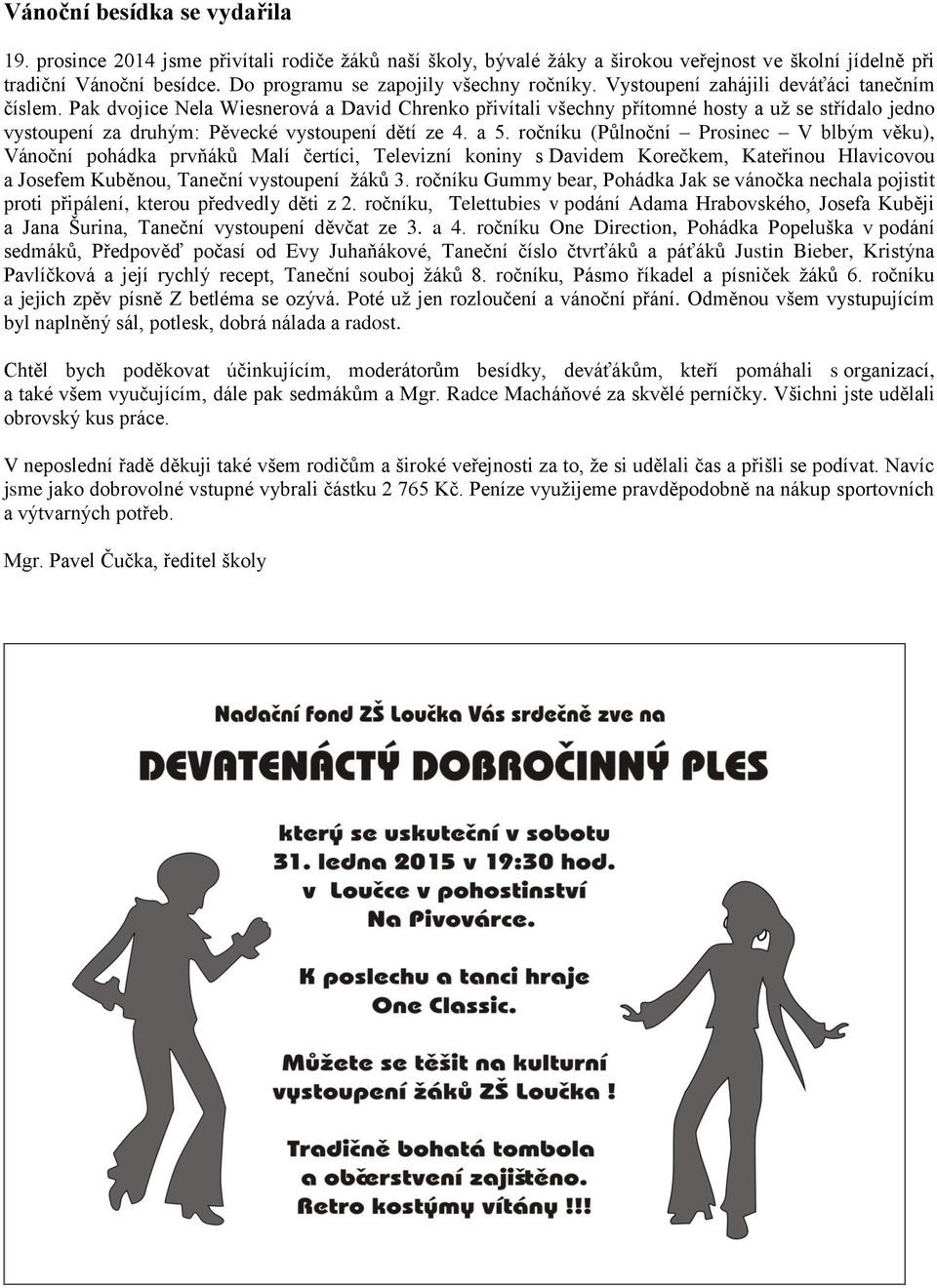 Pak dvojice Nela Wiesnerová a David Chrenko přivítali všechny přítomné hosty a už se střídalo jedno vystoupení za druhým: Pěvecké vystoupení dětí ze 4. a 5.