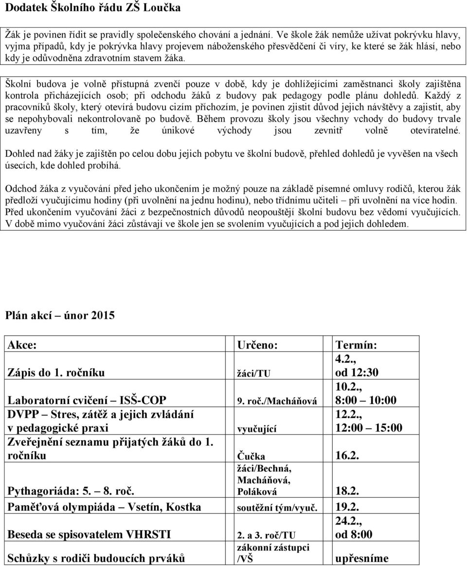 Školní budova je volně přístupná zvenčí pouze v době, kdy je dohlížejícími zaměstnanci školy zajištěna kontrola přicházejících osob; při odchodu žáků z budovy pak pedagogy podle plánu dohledů.