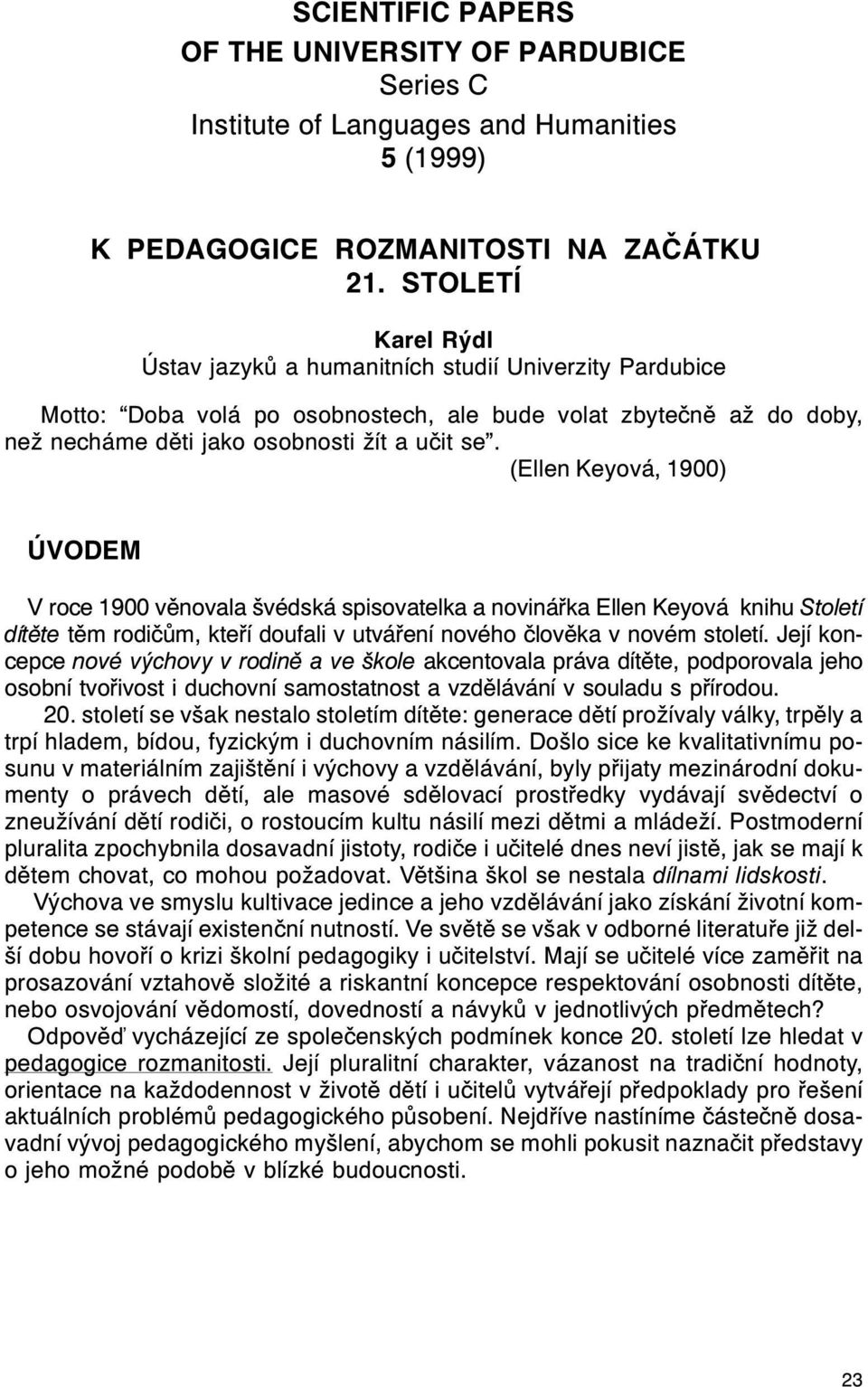 (Ellen Keyová, 1900) ÚVODEM V roce 1900 vìnovala švédská spisovatelka a novináøka Ellen Keyová knihu Století dítìte tìm rodièùm, kteøí doufali v utváøení nového èlovìka v novém století.