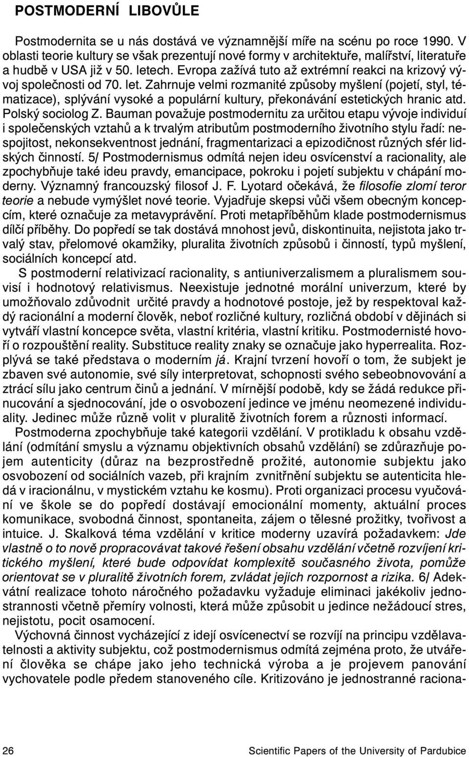 let. Zahrnuje velmi rozmanité zpùsoby myšlení (pojetí, styl, tématizace), splývání vysoké a populární kultury, pøekonávání estetických hranic atd. Polský sociolog Z.