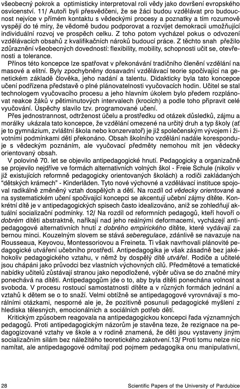 rozvíjet demokracii umožòující individuální rozvoj ve prospìch celku. Z toho potom vycházel pokus o odvození vzdìlávacích obsahù z kvalifikaèních nárokù budoucí práce.