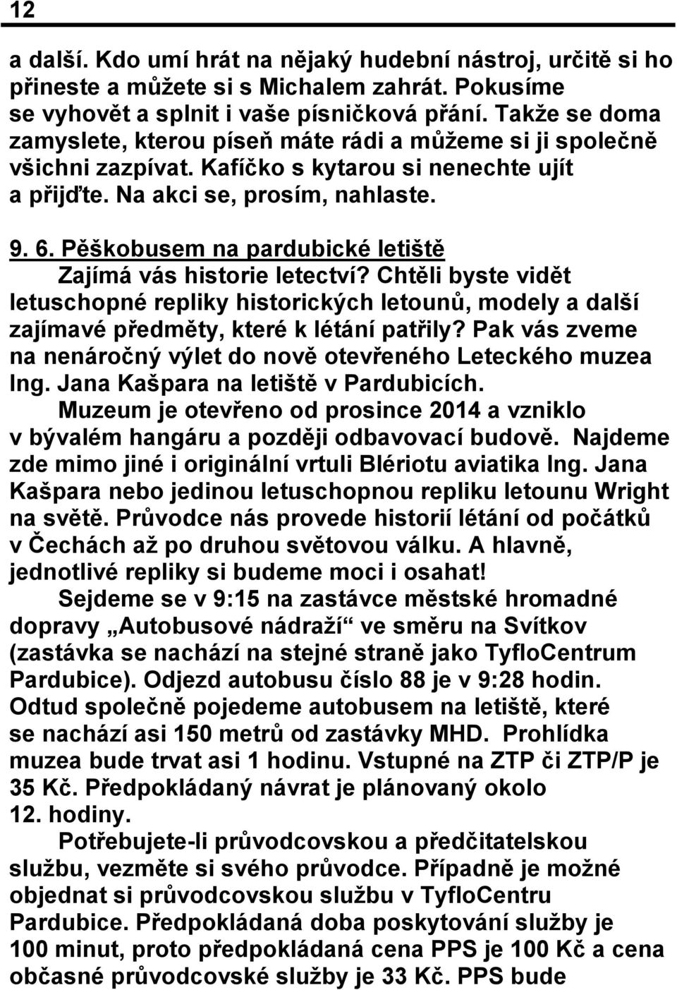 Pěškobusem na pardubické letiště Zajímá vás historie letectví? Chtěli byste vidět letuschopné repliky historických letounů, modely a další zajímavé předměty, které k létání patřily?