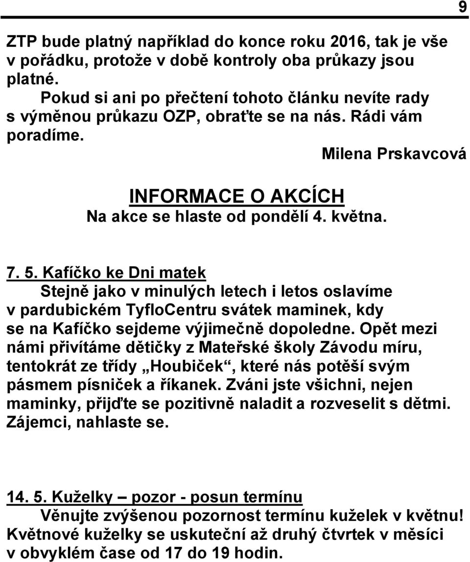 Kafíčko ke Dni matek Stejně jako v minulých letech i letos oslavíme v pardubickém TyfloCentru svátek maminek, kdy se na Kafíčko sejdeme výjimečně dopoledne.