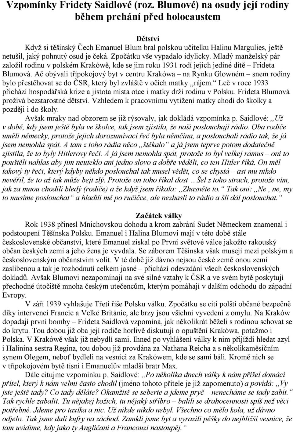 Zpočátku vše vypadalo idylicky. Mladý manželský pár založil rodinu v polském Krakówě, kde se jim roku 1931 rodí jejich jediné dítě Frideta Blumová.