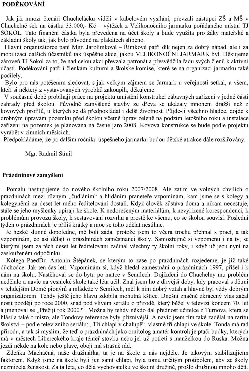 Jarolímkové Římkové patří dík nejen za dobrý nápad, ale i za mobilizaci dalších účastníků tak úspěšné akce, jakou VELIKONOČNÍ JARMARK byl.