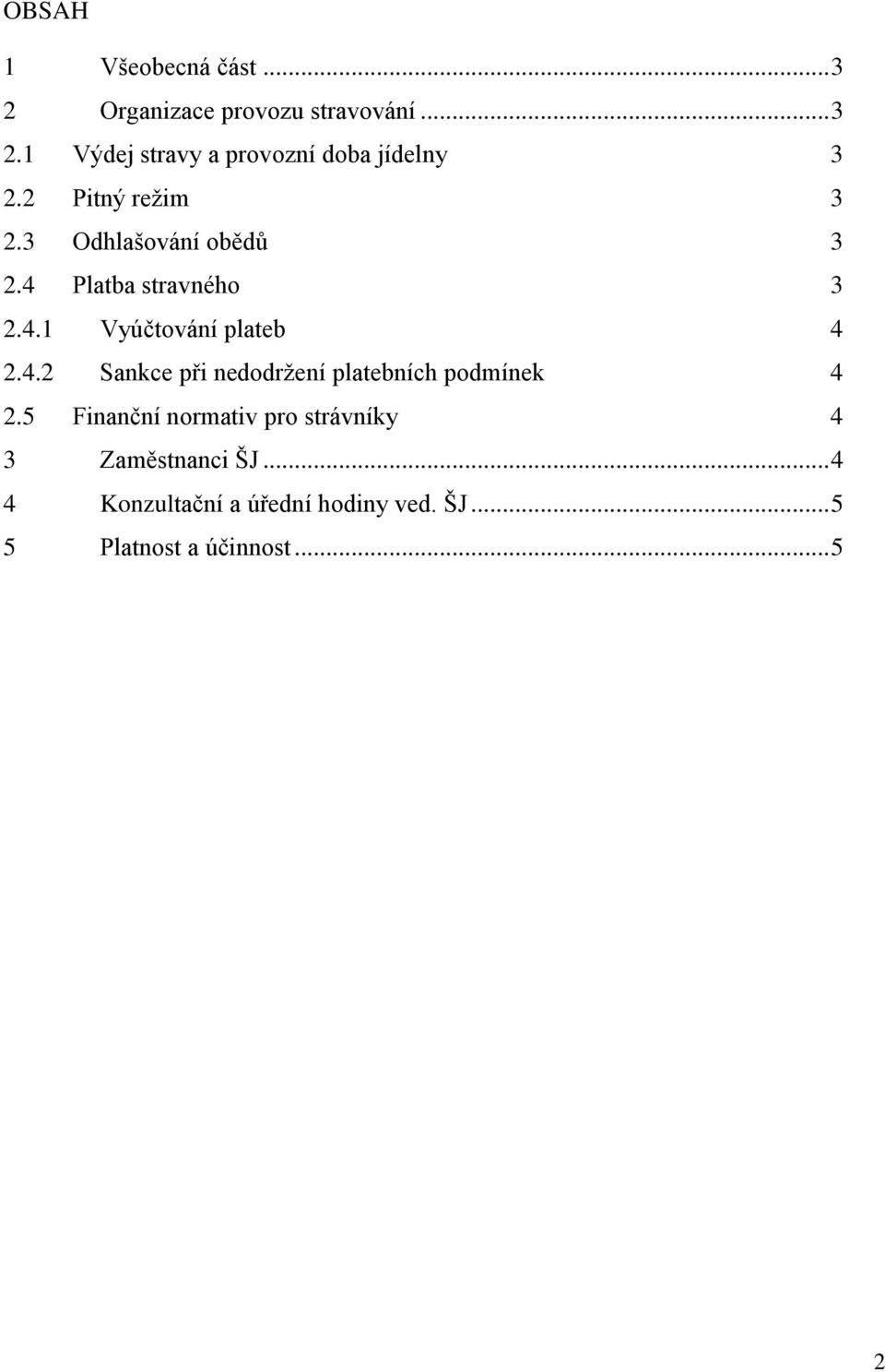 5 Finanční normativ pro strávníky 4 3 Zaměstnanci ŠJ... 4 4 Konzultační a úřední hodiny ved.