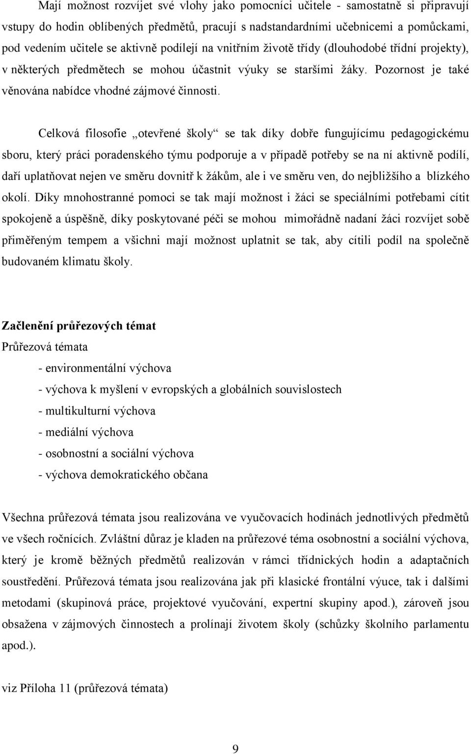 Celková filosofie otevřené školy se tak díky dobře fungujícímu pedagogickému sboru, který práci poradenského týmu podporuje a v případě potřeby se na ní aktivně podílí, daří uplatňovat nejen ve směru