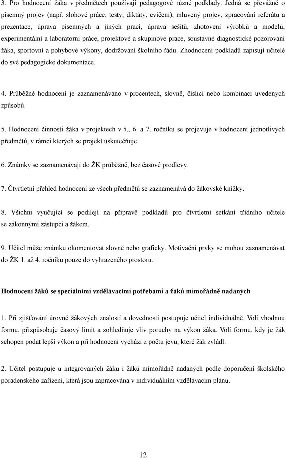 práce, projektové a skupinové práce, soustavné diagnostické pozorování žáka, sportovní a pohybové výkony, dodržování školního řádu. Zhodnocení podkladů zapisují učitelé do své pedagogické dokumentace.