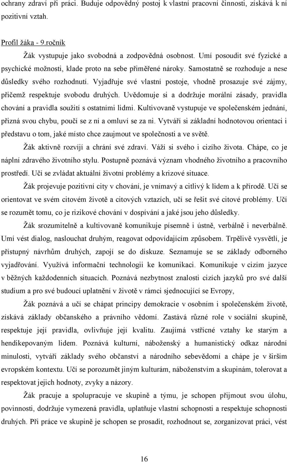 Vyjadřuje své vlastní postoje, vhodně prosazuje své zájmy, přičemž respektuje svobodu druhých. Uvědomuje si a dodržuje morální zásady, pravidla chování a pravidla soužití s ostatními lidmi.