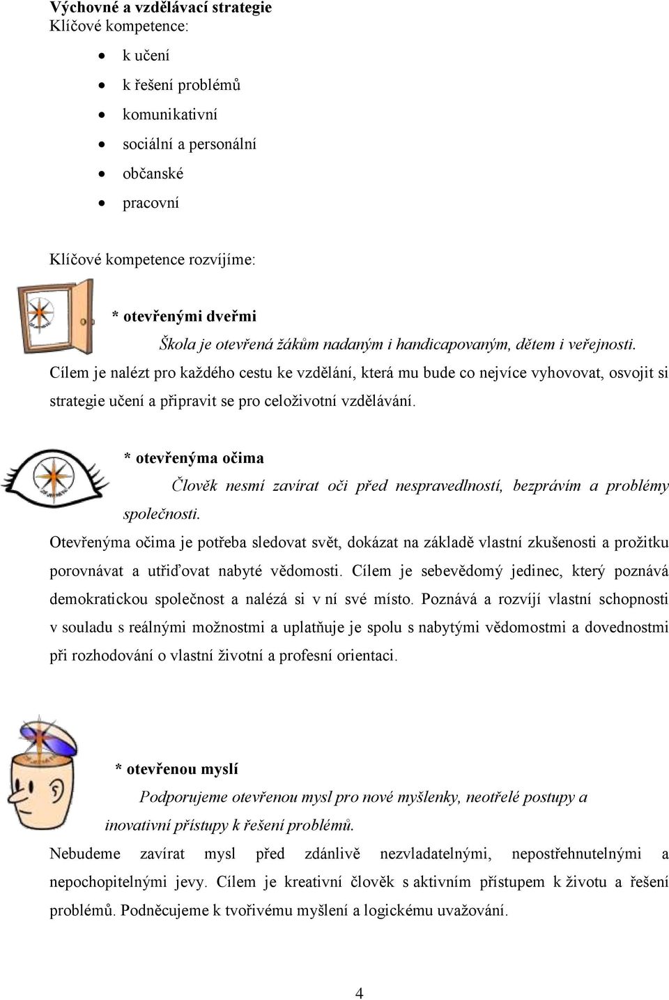 Cílem je nalézt pro každého cestu ke vzdělání, která mu bude co nejvíce vyhovovat, osvojit si strategie učení a připravit se pro celoživotní vzdělávání.