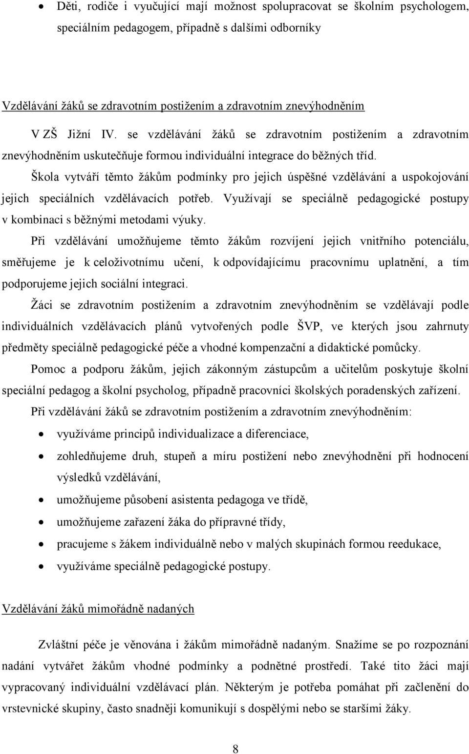 Škola vytváří těmto žákům podmínky pro jejich úspěšné vzdělávání a uspokojování jejich speciálních vzdělávacích potřeb. Využívají se speciálně pedagogické postupy v kombinaci s běžnými metodami výuky.