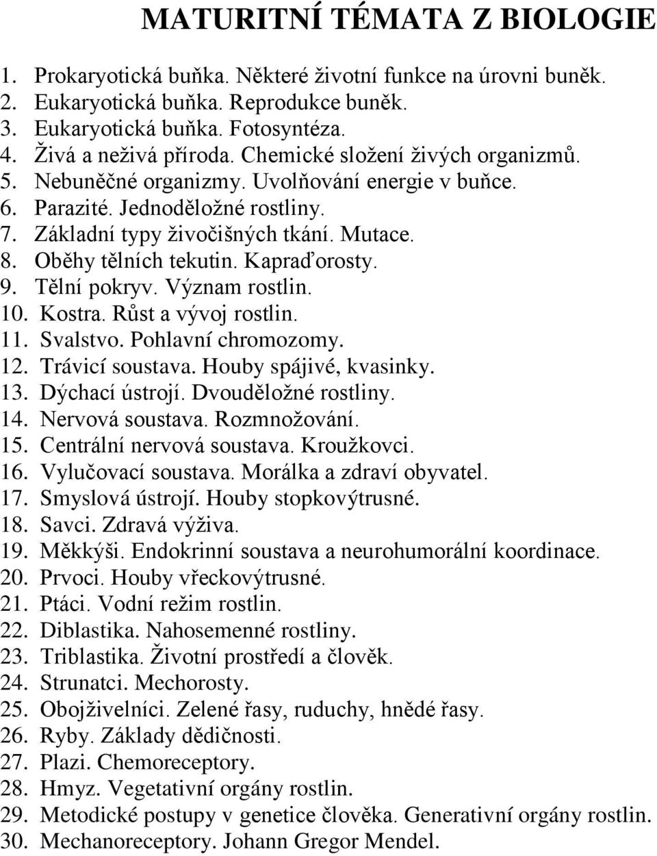 Kapraďorosty. 9. Tělní pokryv. Význam rostlin. 10. Kostra. Růst a vývoj rostlin. 11. Svalstvo. Pohlavní chromozomy. 12. Trávicí soustava. Houby spájivé, kvasinky. 13. Dýchací ústrojí.