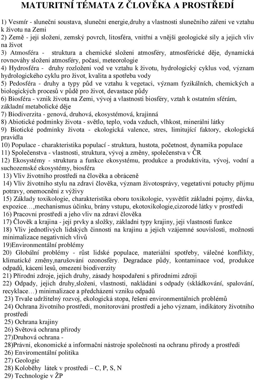 meteorologie 4) Hydrosféra - druhy rozložení vod ve vztahu k životu, hydrologický cyklus vod, význam hydrologického cyklu pro život, kvalita a spotřeba vody 5) Pedosféra - druhy a typy půd ve vztahu