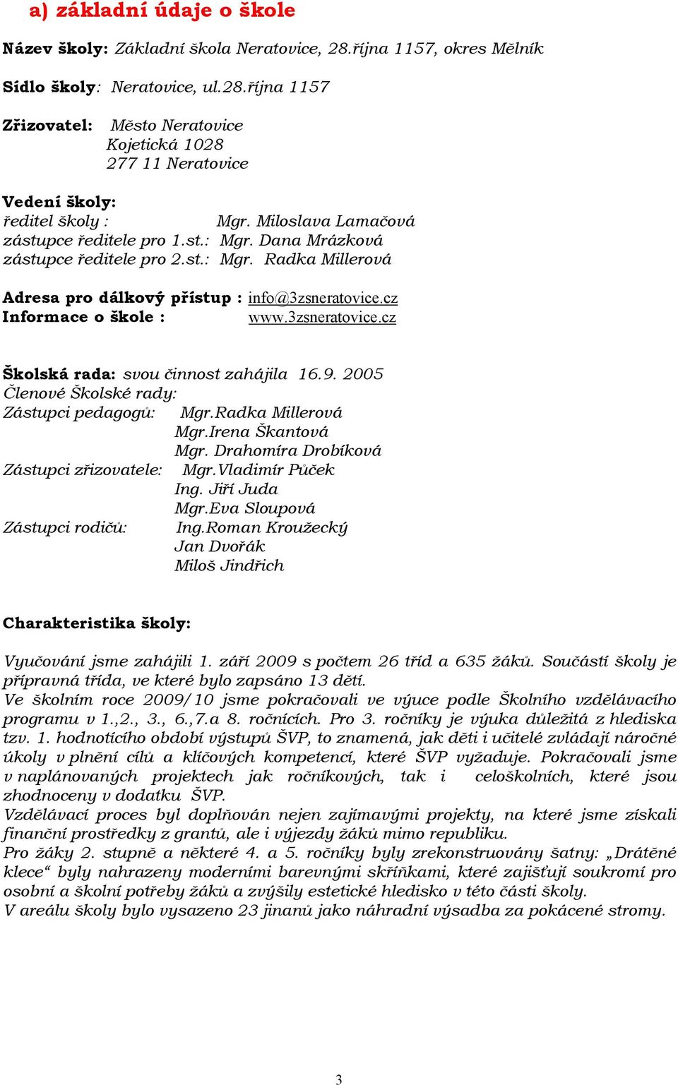 3zsneratovice.cz Školská rada: svou činnost zahájila 16.9. 2005 Členové Školské rady: Zástupci pedagogů: Mgr.Radka Millerová Mgr.Irena Škantová Mgr. Drahomíra Drobíková Zástupci zřizovatele: Mgr.