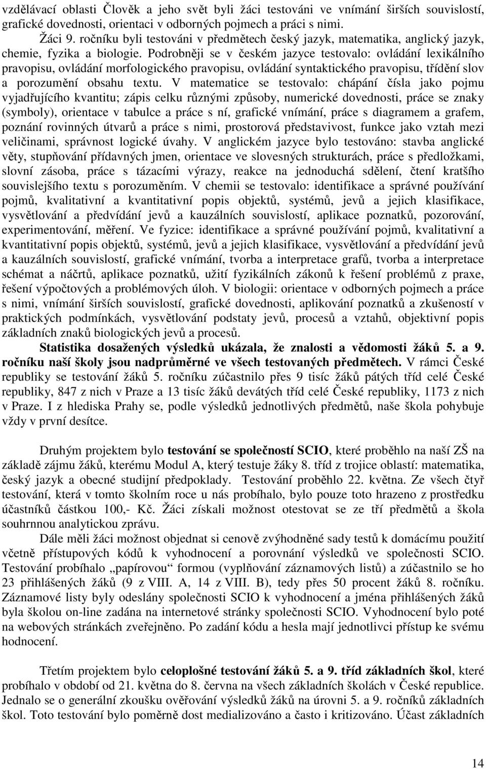 Podrobněji se v českém jazyce testovalo: ovládání lexikálního pravopisu, ovládání morfologického pravopisu, ovládání syntaktického pravopisu, třídění slov a porozumění obsahu textu.