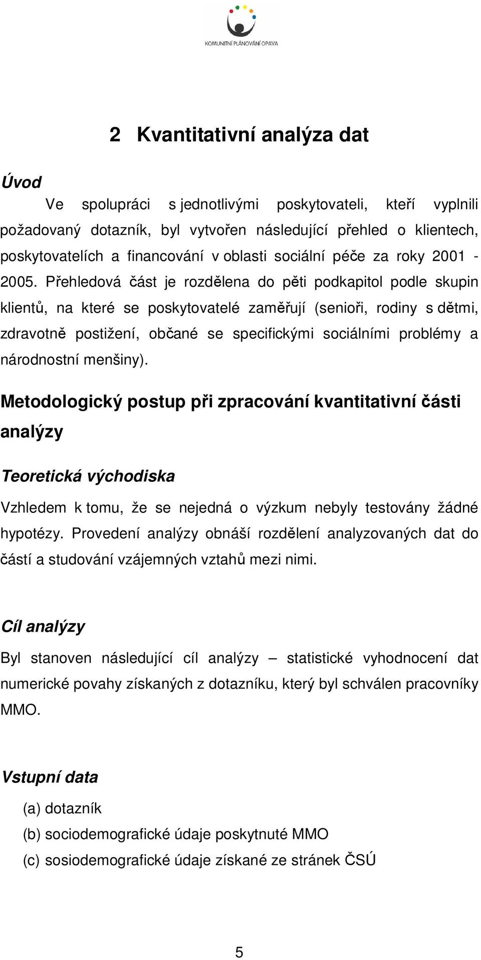 Přehledová část je rozdělena do pěti podkapitol podle skupin klientů, na které se poskytovatelé zaměřují (senioři, rodiny s dětmi, zdravotně postižení, občané se specifickými sociálními problémy a