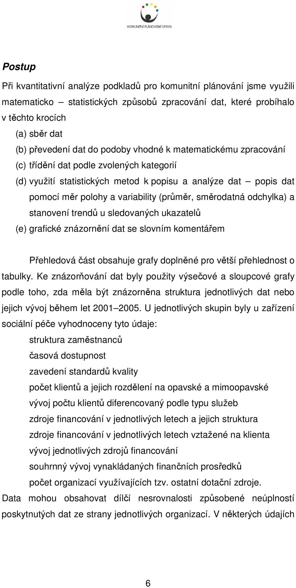 odchylka) a stanovení trendů u sledovaných ukazatelů (e) grafické znázornění dat se slovním komentářem Přehledová část obsahuje grafy doplněné pro větší přehlednost o tabulky.