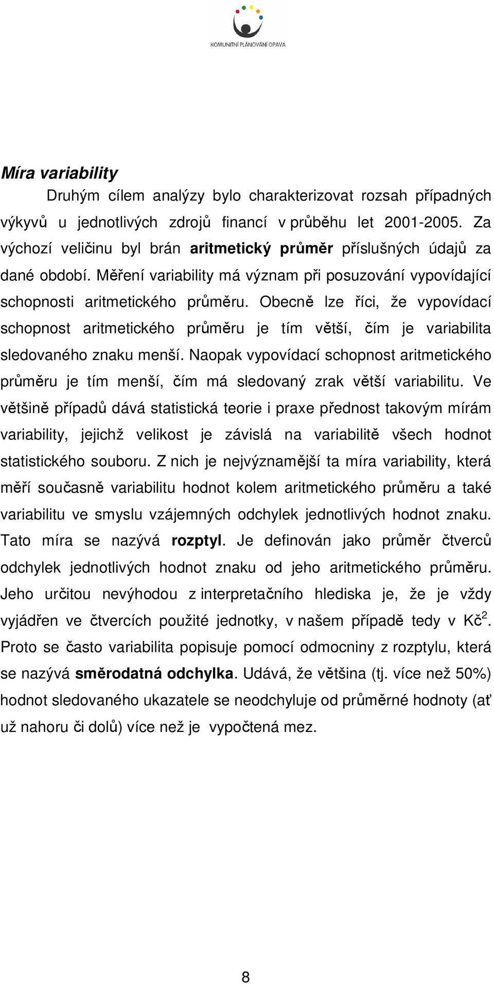 Obecně lze říci, že vypovídací schopnost aritmetického průměru je tím větší, čím je variabilita sledovaného znaku menší.