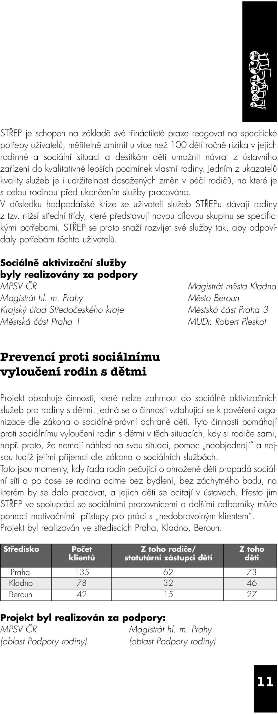 Jedním z ukazatelů kvality služeb je i udržitelnost dosažených změn v péči rodičů, na které je s celou rodinou před ukončením služby pracováno.